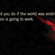 Image for article titled The World is About to End: What Do You Do?